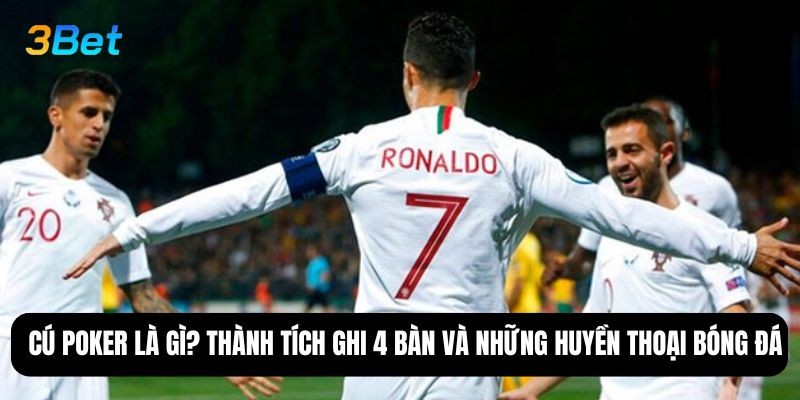 3BET Cú poker là gì? Thành tích ghi 4 bàn và những huyền thoại bóng đá